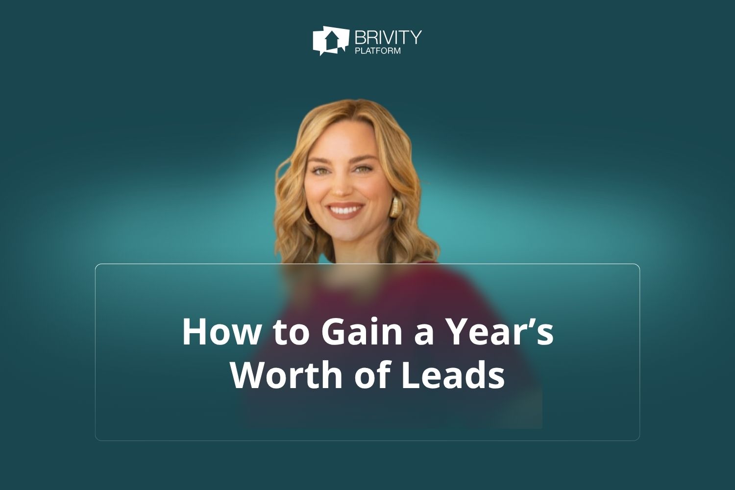 Smiling woman with blonde hair on a teal background with Brivity Platform logo and text overlay that reads “How to Gain a Year’s Worth of Leads,” promoting a client appreciation strategy.